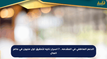 الدعم العاطفي في المقدمة.. 7 أسرار ذكية لتحقيق أول مليون في عالم المال